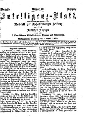 Aschaffenburger Zeitung. Intelligenz-Blatt : Beiblatt zur Aschaffenburger Zeitung ; zugleich amtlicher Anzeiger für die K. Bezirksämter Aschaffenburg, Alzenau und Obernburg (Aschaffenburger Zeitung) Dienstag 1. April 1873