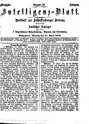 Aschaffenburger Zeitung. Intelligenz-Blatt : Beiblatt zur Aschaffenburger Zeitung ; zugleich amtlicher Anzeiger für die K. Bezirksämter Aschaffenburg, Alzenau und Obernburg (Aschaffenburger Zeitung) Montag 21. April 1873