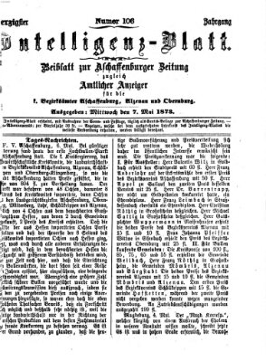 Aschaffenburger Zeitung. Intelligenz-Blatt : Beiblatt zur Aschaffenburger Zeitung ; zugleich amtlicher Anzeiger für die K. Bezirksämter Aschaffenburg, Alzenau und Obernburg (Aschaffenburger Zeitung) Mittwoch 7. Mai 1873