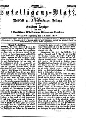 Aschaffenburger Zeitung. Intelligenz-Blatt : Beiblatt zur Aschaffenburger Zeitung ; zugleich amtlicher Anzeiger für die K. Bezirksämter Aschaffenburg, Alzenau und Obernburg (Aschaffenburger Zeitung) Dienstag 13. Mai 1873