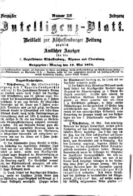 Aschaffenburger Zeitung. Intelligenz-Blatt : Beiblatt zur Aschaffenburger Zeitung ; zugleich amtlicher Anzeiger für die K. Bezirksämter Aschaffenburg, Alzenau und Obernburg (Aschaffenburger Zeitung) Montag 19. Mai 1873