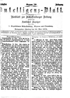 Aschaffenburger Zeitung. Intelligenz-Blatt : Beiblatt zur Aschaffenburger Zeitung ; zugleich amtlicher Anzeiger für die K. Bezirksämter Aschaffenburg, Alzenau und Obernburg (Aschaffenburger Zeitung) Freitag 23. Mai 1873