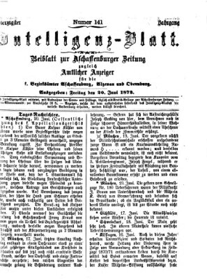 Aschaffenburger Zeitung. Intelligenz-Blatt : Beiblatt zur Aschaffenburger Zeitung ; zugleich amtlicher Anzeiger für die K. Bezirksämter Aschaffenburg, Alzenau und Obernburg (Aschaffenburger Zeitung) Freitag 20. Juni 1873