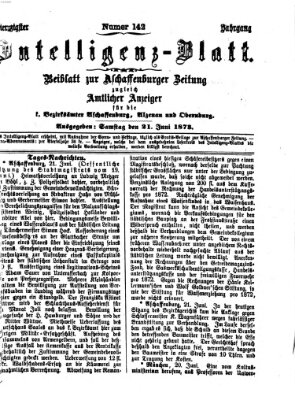 Aschaffenburger Zeitung. Intelligenz-Blatt : Beiblatt zur Aschaffenburger Zeitung ; zugleich amtlicher Anzeiger für die K. Bezirksämter Aschaffenburg, Alzenau und Obernburg (Aschaffenburger Zeitung) Samstag 21. Juni 1873