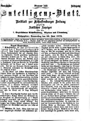 Aschaffenburger Zeitung. Intelligenz-Blatt : Beiblatt zur Aschaffenburger Zeitung ; zugleich amtlicher Anzeiger für die K. Bezirksämter Aschaffenburg, Alzenau und Obernburg (Aschaffenburger Zeitung) Donnerstag 26. Juni 1873