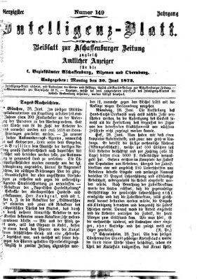 Aschaffenburger Zeitung. Intelligenz-Blatt : Beiblatt zur Aschaffenburger Zeitung ; zugleich amtlicher Anzeiger für die K. Bezirksämter Aschaffenburg, Alzenau und Obernburg (Aschaffenburger Zeitung) Montag 30. Juni 1873