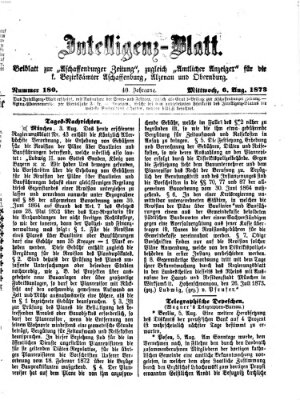 Aschaffenburger Zeitung. Intelligenz-Blatt : Beiblatt zur Aschaffenburger Zeitung ; zugleich amtlicher Anzeiger für die K. Bezirksämter Aschaffenburg, Alzenau und Obernburg (Aschaffenburger Zeitung) Mittwoch 6. August 1873