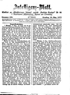 Aschaffenburger Zeitung. Intelligenz-Blatt : Beiblatt zur Aschaffenburger Zeitung ; zugleich amtlicher Anzeiger für die K. Bezirksämter Aschaffenburg, Alzenau und Obernburg (Aschaffenburger Zeitung) Dienstag 12. August 1873