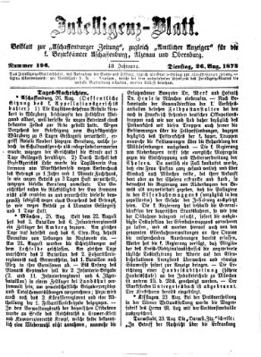 Aschaffenburger Zeitung. Intelligenz-Blatt : Beiblatt zur Aschaffenburger Zeitung ; zugleich amtlicher Anzeiger für die K. Bezirksämter Aschaffenburg, Alzenau und Obernburg (Aschaffenburger Zeitung) Dienstag 26. August 1873