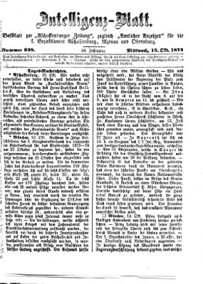 Aschaffenburger Zeitung. Intelligenz-Blatt : Beiblatt zur Aschaffenburger Zeitung ; zugleich amtlicher Anzeiger für die K. Bezirksämter Aschaffenburg, Alzenau und Obernburg (Aschaffenburger Zeitung) Mittwoch 15. Oktober 1873
