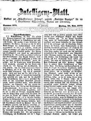 Aschaffenburger Zeitung. Intelligenz-Blatt : Beiblatt zur Aschaffenburger Zeitung ; zugleich amtlicher Anzeiger für die K. Bezirksämter Aschaffenburg, Alzenau und Obernburg (Aschaffenburger Zeitung) Freitag 28. November 1873