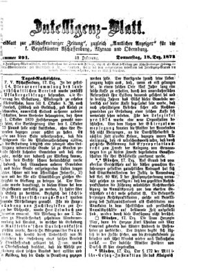 Aschaffenburger Zeitung. Intelligenz-Blatt : Beiblatt zur Aschaffenburger Zeitung ; zugleich amtlicher Anzeiger für die K. Bezirksämter Aschaffenburg, Alzenau und Obernburg (Aschaffenburger Zeitung) Donnerstag 18. Dezember 1873