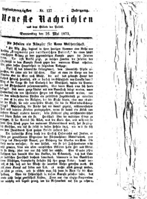 Neueste Nachrichten aus dem Gebiete der Politik (Münchner neueste Nachrichten) Donnerstag 16. Mai 1872