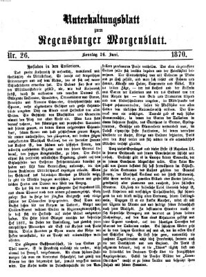 Regensburger Morgenblatt. Unterhaltungsblatt zum Regensburger Morgenblatt (Regensburger Morgenblatt) Sonntag 26. Juni 1870