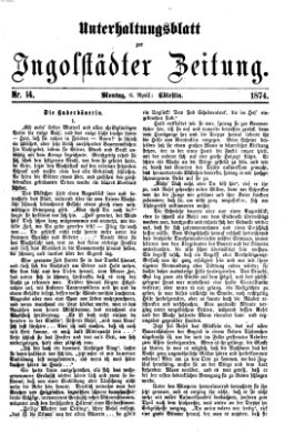 Ingolstädter Zeitung. Unterhaltungsblatt zur Ingolstädter Zeitung (Neue Ingolstädter Zeitung) Montag 6. April 1874