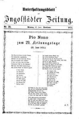 Ingolstädter Zeitung. Unterhaltungsblatt zur Ingolstädter Zeitung (Neue Ingolstädter Zeitung) Montag 22. Juni 1874