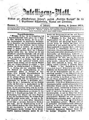 Aschaffenburger Zeitung. Intelligenz-Blatt : Beiblatt zur Aschaffenburger Zeitung ; zugleich amtlicher Anzeiger für die K. Bezirksämter Aschaffenburg, Alzenau und Obernburg (Aschaffenburger Zeitung) Freitag 2. Januar 1874