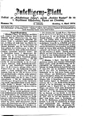 Aschaffenburger Zeitung. Intelligenz-Blatt : Beiblatt zur Aschaffenburger Zeitung ; zugleich amtlicher Anzeiger für die K. Bezirksämter Aschaffenburg, Alzenau und Obernburg (Aschaffenburger Zeitung) Samstag 4. April 1874