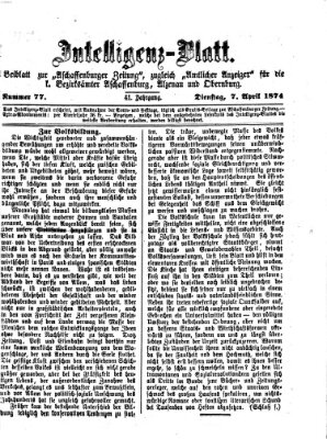 Aschaffenburger Zeitung. Intelligenz-Blatt : Beiblatt zur Aschaffenburger Zeitung ; zugleich amtlicher Anzeiger für die K. Bezirksämter Aschaffenburg, Alzenau und Obernburg (Aschaffenburger Zeitung) Dienstag 7. April 1874