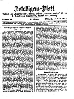 Aschaffenburger Zeitung. Intelligenz-Blatt : Beiblatt zur Aschaffenburger Zeitung ; zugleich amtlicher Anzeiger für die K. Bezirksämter Aschaffenburg, Alzenau und Obernburg (Aschaffenburger Zeitung) Mittwoch 15. April 1874