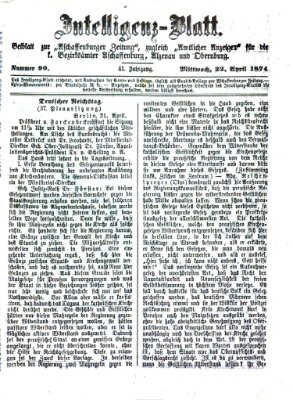 Aschaffenburger Zeitung. Intelligenz-Blatt : Beiblatt zur Aschaffenburger Zeitung ; zugleich amtlicher Anzeiger für die K. Bezirksämter Aschaffenburg, Alzenau und Obernburg (Aschaffenburger Zeitung) Mittwoch 22. April 1874