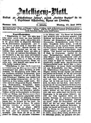 Aschaffenburger Zeitung. Intelligenz-Blatt : Beiblatt zur Aschaffenburger Zeitung ; zugleich amtlicher Anzeiger für die K. Bezirksämter Aschaffenburg, Alzenau und Obernburg (Aschaffenburger Zeitung) Montag 15. Juni 1874