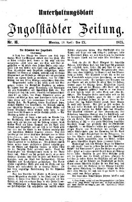 Ingolstädter Zeitung. Unterhaltungsblatt zur Ingolstädter Zeitung (Neue Ingolstädter Zeitung) Montag 19. April 1875