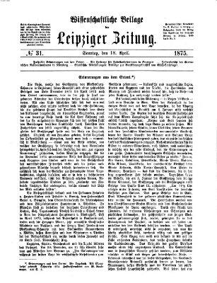 Leipziger Zeitung. Wissenschaftliche Beilage (Leipziger Zeitung) Sonntag 18. April 1875