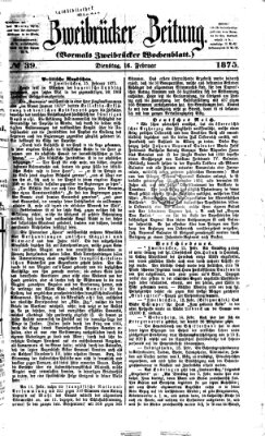 Zweibrücker Zeitung (Zweibrücker Wochenblatt) Dienstag 16. Februar 1875