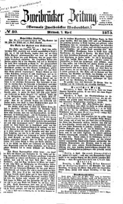 Zweibrücker Zeitung (Zweibrücker Wochenblatt) Mittwoch 7. April 1875