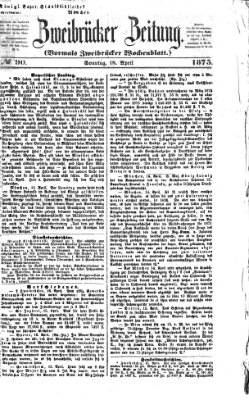 Zweibrücker Zeitung (Zweibrücker Wochenblatt) Sonntag 18. April 1875