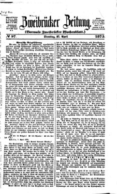 Zweibrücker Zeitung (Zweibrücker Wochenblatt) Dienstag 27. April 1875