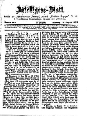 Aschaffenburger Zeitung. Intelligenz-Blatt : Beiblatt zur Aschaffenburger Zeitung ; zugleich amtlicher Anzeiger für die K. Bezirksämter Aschaffenburg, Alzenau und Obernburg (Aschaffenburger Zeitung) Montag 16. August 1875