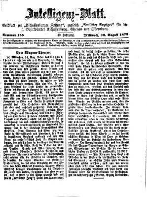 Aschaffenburger Zeitung. Intelligenz-Blatt : Beiblatt zur Aschaffenburger Zeitung ; zugleich amtlicher Anzeiger für die K. Bezirksämter Aschaffenburg, Alzenau und Obernburg (Aschaffenburger Zeitung) Mittwoch 18. August 1875