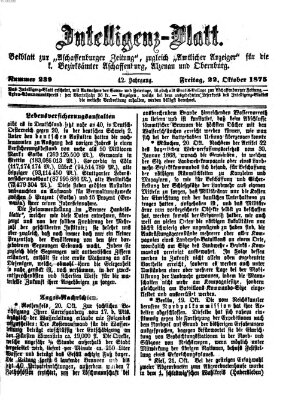 Aschaffenburger Zeitung. Intelligenz-Blatt : Beiblatt zur Aschaffenburger Zeitung ; zugleich amtlicher Anzeiger für die K. Bezirksämter Aschaffenburg, Alzenau und Obernburg (Aschaffenburger Zeitung) Freitag 22. Oktober 1875