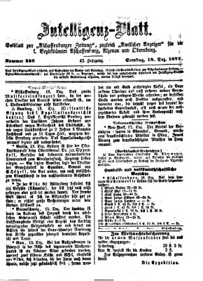 Aschaffenburger Zeitung. Intelligenz-Blatt : Beiblatt zur Aschaffenburger Zeitung ; zugleich amtlicher Anzeiger für die K. Bezirksämter Aschaffenburg, Alzenau und Obernburg (Aschaffenburger Zeitung) Samstag 18. Dezember 1875