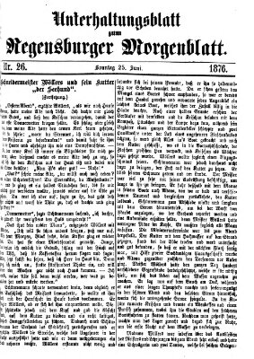 Regensburger Morgenblatt. Unterhaltungsblatt zum Regensburger Morgenblatt (Regensburger Morgenblatt) Sonntag 25. Juni 1876