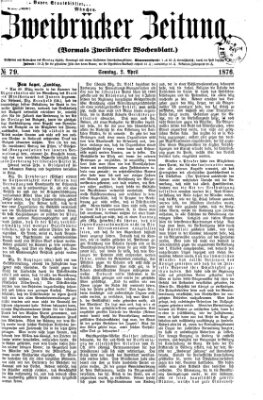 Zweibrücker Zeitung (Zweibrücker Wochenblatt) Sonntag 2. April 1876