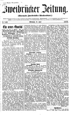 Zweibrücker Zeitung (Zweibrücker Wochenblatt) Mittwoch 21. Juni 1876