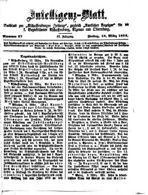 Aschaffenburger Zeitung. Intelligenz-Blatt : Beiblatt zur Aschaffenburger Zeitung ; zugleich amtlicher Anzeiger für die K. Bezirksämter Aschaffenburg, Alzenau und Obernburg (Aschaffenburger Zeitung) Freitag 10. März 1876