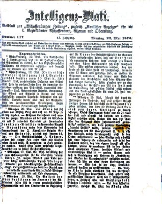 Aschaffenburger Zeitung. Intelligenz-Blatt : Beiblatt zur Aschaffenburger Zeitung ; zugleich amtlicher Anzeiger für die K. Bezirksämter Aschaffenburg, Alzenau und Obernburg (Aschaffenburger Zeitung) Montag 22. Mai 1876