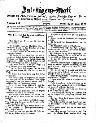 Aschaffenburger Zeitung. Intelligenz-Blatt : Beiblatt zur Aschaffenburger Zeitung ; zugleich amtlicher Anzeiger für die K. Bezirksämter Aschaffenburg, Alzenau und Obernburg (Aschaffenburger Zeitung) Mittwoch 28. Juni 1876