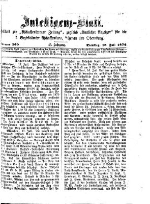 Aschaffenburger Zeitung. Intelligenz-Blatt : Beiblatt zur Aschaffenburger Zeitung ; zugleich amtlicher Anzeiger für die K. Bezirksämter Aschaffenburg, Alzenau und Obernburg (Aschaffenburger Zeitung) Dienstag 18. Juli 1876