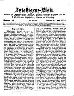 Aschaffenburger Zeitung. Intelligenz-Blatt : Beiblatt zur Aschaffenburger Zeitung ; zugleich amtlicher Anzeiger für die K. Bezirksämter Aschaffenburg, Alzenau und Obernburg (Aschaffenburger Zeitung) Samstag 22. Juli 1876