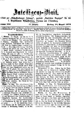 Aschaffenburger Zeitung. Intelligenz-Blatt : Beiblatt zur Aschaffenburger Zeitung ; zugleich amtlicher Anzeiger für die K. Bezirksämter Aschaffenburg, Alzenau und Obernburg (Aschaffenburger Zeitung) Freitag 18. August 1876