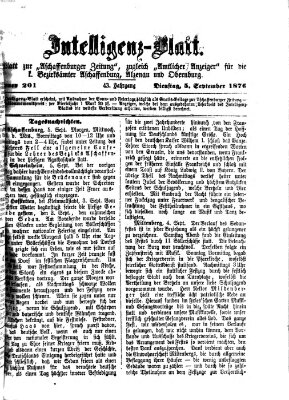 Aschaffenburger Zeitung. Intelligenz-Blatt : Beiblatt zur Aschaffenburger Zeitung ; zugleich amtlicher Anzeiger für die K. Bezirksämter Aschaffenburg, Alzenau und Obernburg (Aschaffenburger Zeitung) Dienstag 5. September 1876