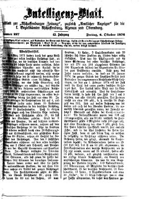 Aschaffenburger Zeitung. Intelligenz-Blatt : Beiblatt zur Aschaffenburger Zeitung ; zugleich amtlicher Anzeiger für die K. Bezirksämter Aschaffenburg, Alzenau und Obernburg (Aschaffenburger Zeitung) Freitag 6. Oktober 1876