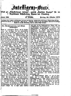 Aschaffenburger Zeitung. Intelligenz-Blatt : Beiblatt zur Aschaffenburger Zeitung ; zugleich amtlicher Anzeiger für die K. Bezirksämter Aschaffenburg, Alzenau und Obernburg (Aschaffenburger Zeitung) Freitag 20. Oktober 1876