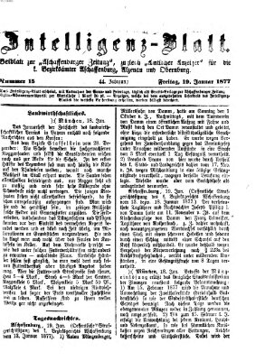 Aschaffenburger Zeitung. Intelligenz-Blatt : Beiblatt zur Aschaffenburger Zeitung ; zugleich amtlicher Anzeiger für die K. Bezirksämter Aschaffenburg, Alzenau und Obernburg (Aschaffenburger Zeitung) Freitag 19. Januar 1877