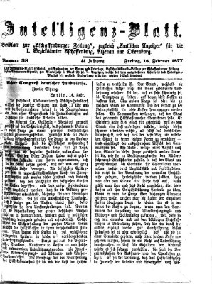 Aschaffenburger Zeitung. Intelligenz-Blatt : Beiblatt zur Aschaffenburger Zeitung ; zugleich amtlicher Anzeiger für die K. Bezirksämter Aschaffenburg, Alzenau und Obernburg (Aschaffenburger Zeitung) Freitag 16. Februar 1877